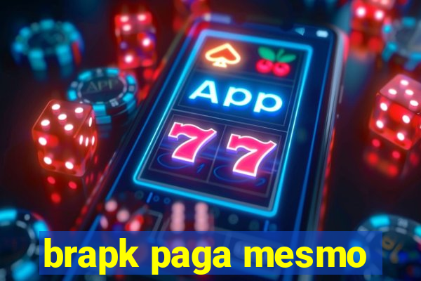 brapk paga mesmo